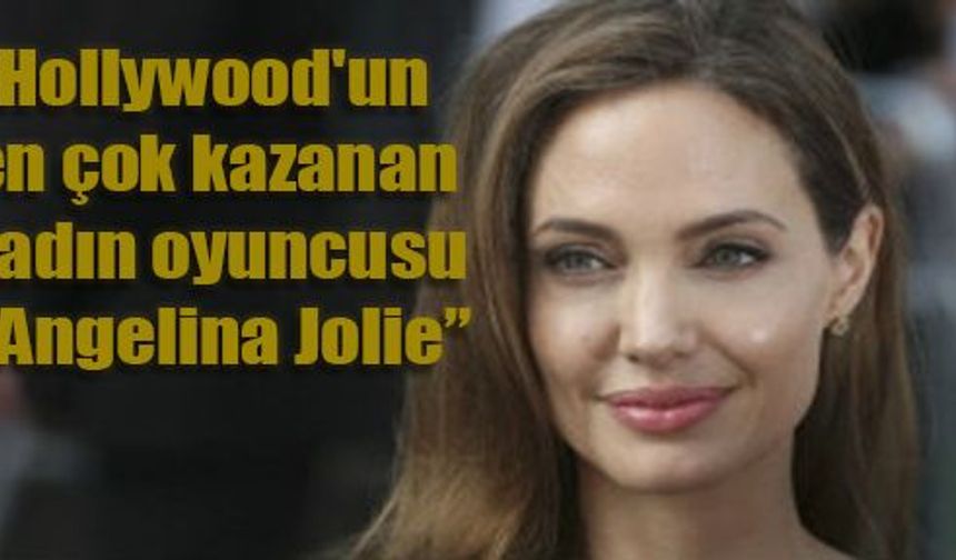 Hollywood'un en çok kazanan kadın oyuncusu Angelina Jolie