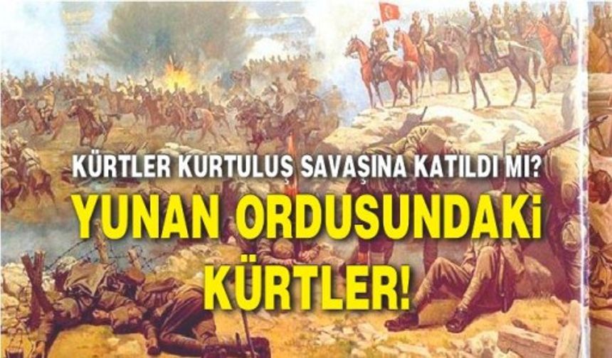 Kürtler kurtuluş savaşına katıldı mı? Yunan ordusundaki Kürtler!