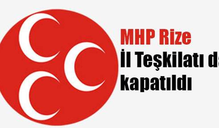 MHP Rize İl Teşkilatı da kapatıldı