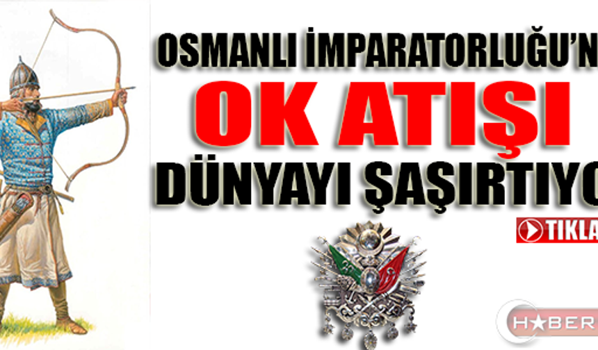 Osmanlı İmparatorluğu'nun Ok Atışı Dünyayı Şaşırtıyor!!!