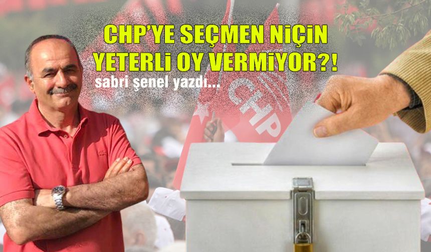CHP’ye seçmen niçin yeterli oy vermiyor?!
