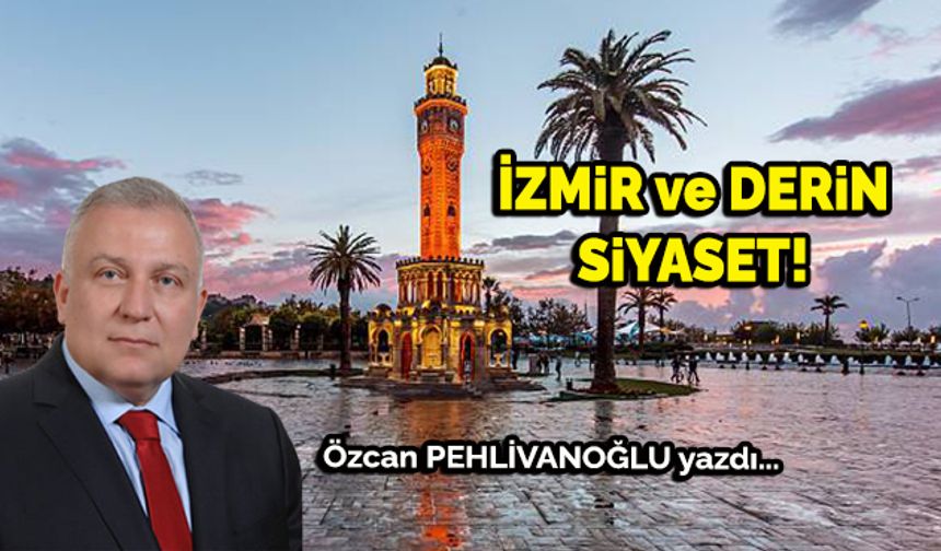 İzmir ve derin siyaset!