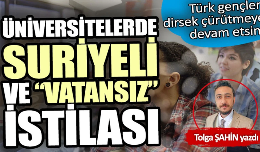 Türk üniversitelerinde Suriyeli ve “vatansız” istilası!