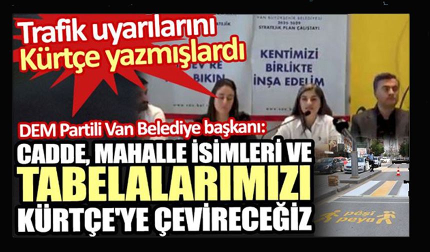 Dem Partili Van Belediye Başkanı: Cadde, mahalle isimleri ve tabelalarımızı Kürtçeye çevireceğiz