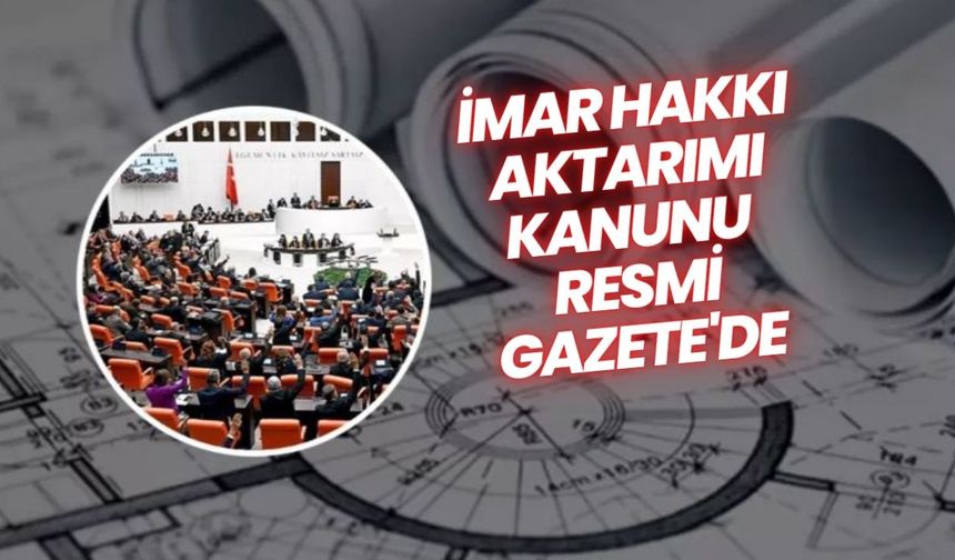 İmar hakkı aktarımı kanunu bugün itibarıyla Resmi Gazete'de yayımlandı!