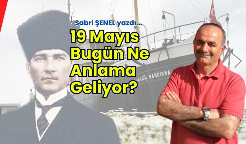 19 Mayıs Bugün Ne Anlama Geliyor?