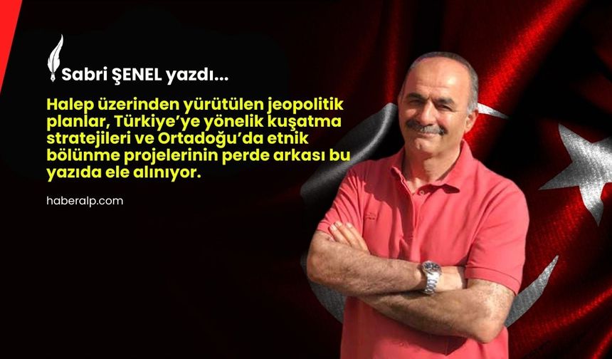 Halep Üzerinden Kurulan Oyun ve Türkiye’ye Yönelik Kuşatma