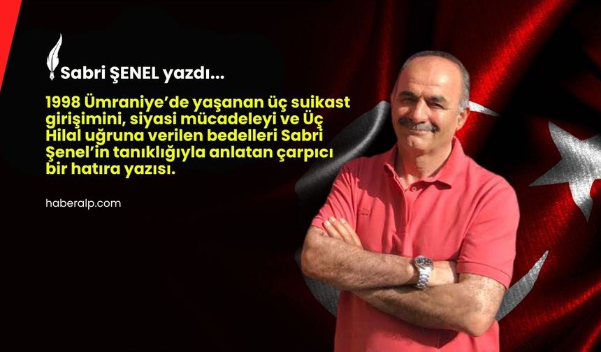 Üç Hilal Uğrunda Üç Suikastin Hikâyesi!