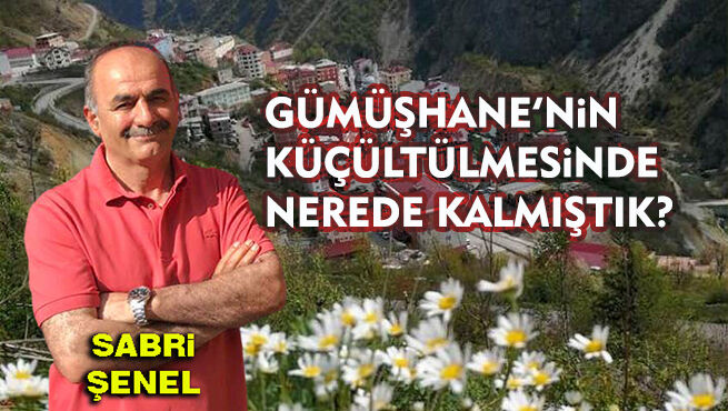 Gümüşhane’nin küçültülmesinde nerede kalmıştık?