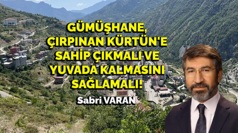 Gümüşhane, çırpınan Kürtün'e sahip çıkmalı ve yuvada kalmasını sağlamalı!