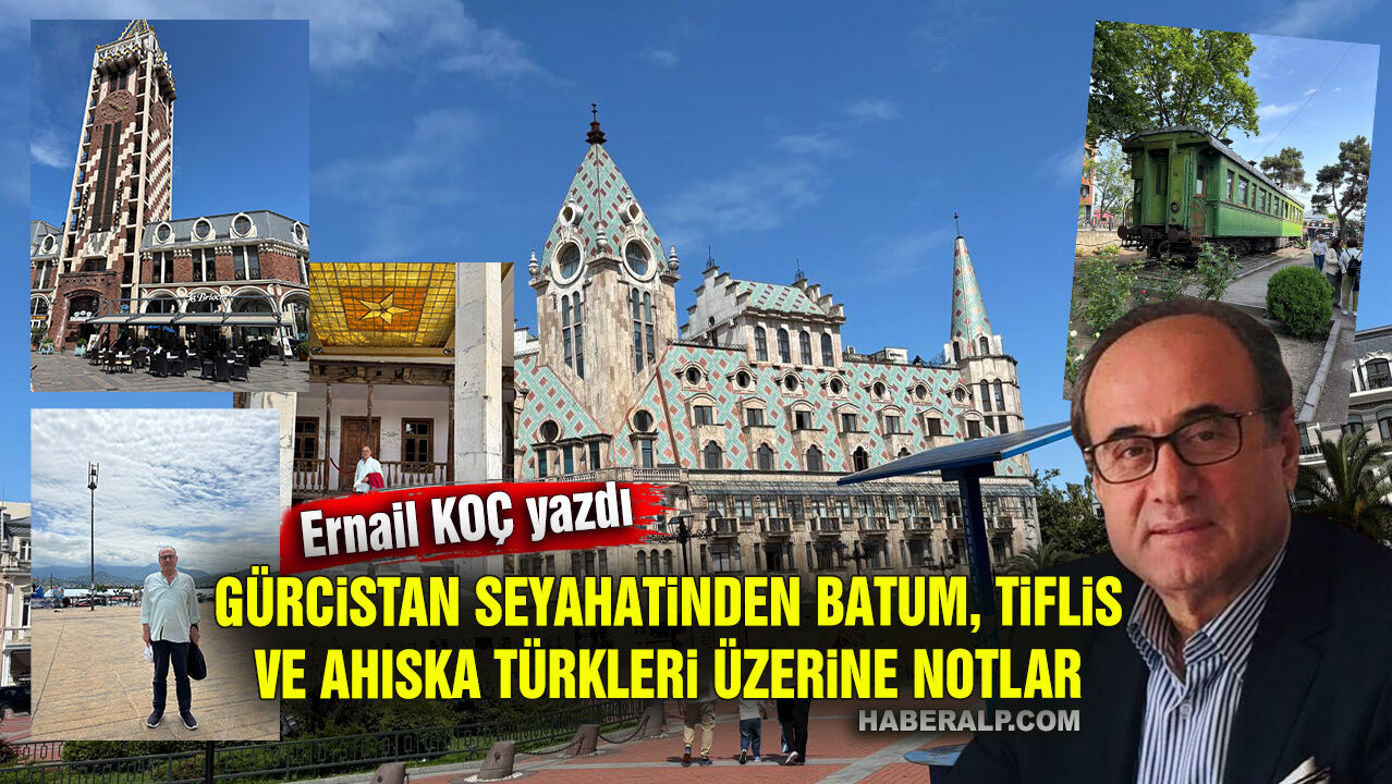 Ernail Koç Yazdı: Gürcistan Seyahatinden Batum, Tiflis ve Ahıska Türkleri Üzerine Notlar