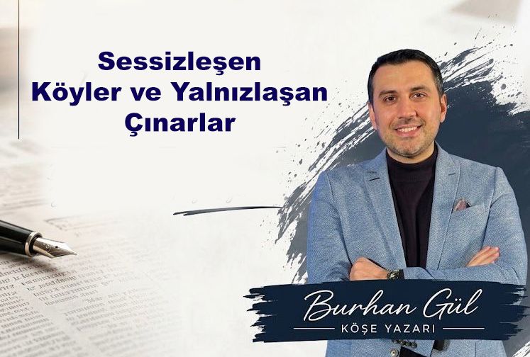 Sessizleşen Köyler ve Yalnızlaşan Çınarlar